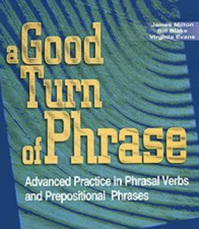 Ссылка на учебник "A Good Turn of Phrase. Advanced Practice in Phrasal Verbs and Prepositional Phrases" by James Milton, Bill Blake, Virginia Evans